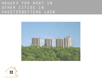 Houses for rent in  Other cities in Vaesterbottens Laen